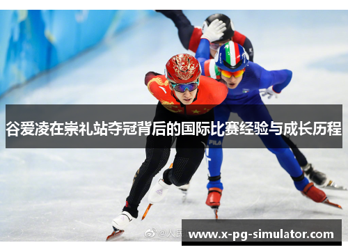 谷爱凌在崇礼站夺冠背后的国际比赛经验与成长历程