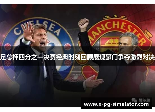 足总杯四分之一决赛经典时刻回顾展现豪门争夺激烈对决 足总杯四分之一决赛经典时刻回顾展现豪门争夺激烈对决