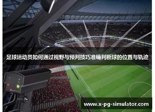 足球运动员如何通过视野与预判技巧准确判断球的位置与轨迹