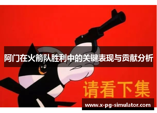 阿门在火箭队胜利中的关键表现与贡献分析