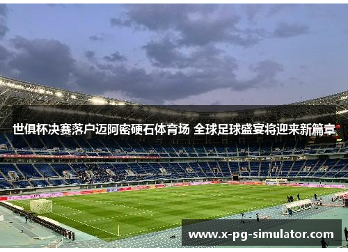 世俱杯决赛落户迈阿密硬石体育场 全球足球盛宴将迎来新篇章 世俱杯决赛落户迈阿密硬石体育场 全球足球盛宴将迎来新篇章