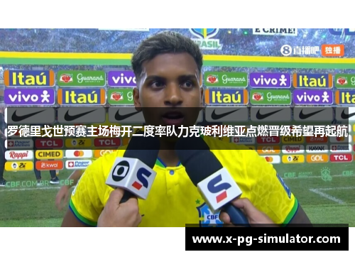 罗德里戈世预赛主场梅开二度率队力克玻利维亚点燃晋级希望再起航