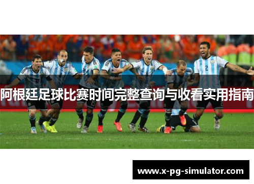 阿根廷足球比赛时间完整查询与收看实用指南