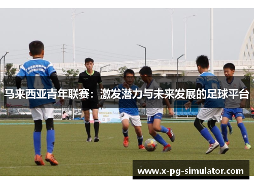 马来西亚青年联赛：激发潜力与未来发展的足球平台